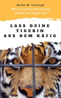 Lass deine Tigerin aus dem Käfig - Heike M. Cobaugh - E-Book
