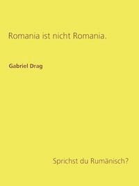 Romania ist nicht Romania. - Gabriel Drag - E-Book