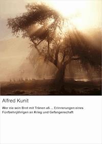 Wer nie sein Brot mit Tränen aß ... Erinnerungen eines Fünfzehnjährigen an Krieg und Gefangenschaft - Alfred Kunit - E-Book