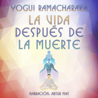 La Vida Después de la Muerte - Yogui Ramacharaka - Hörbuch