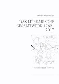 Das literarische Gesamtwerk 1969 - 2017 - Michael Heinen-Anders - E-Book