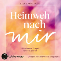 Heimweh nach mir - 33 heilsame Fragen für dein Leben (Ungekürzt) - Elena Anna Mayr - Hörbuch