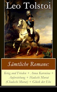 Sämtliche Romane: Krieg und Frieden + Anna Karenina + Auferstehung + Hadschi Murat (Chadschi Murat) + Glück der Ehe - Leo Tolstoi - E-Book