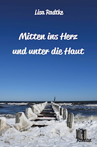 Mitten ins Herz und unter die Haut - Lisa Radtke - E-Book