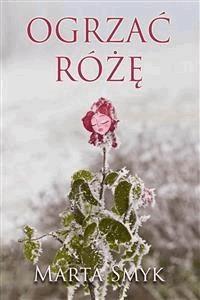 Ogrzać Różę - Marta H. Smyk - E-Book