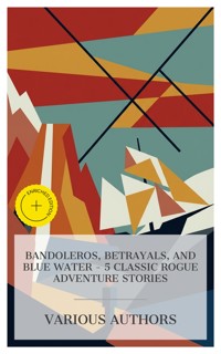 Bandoleros, Betrayals, and Blue Water - 5 Classic Rogue Adventure Stories - Aimard Gustave - E-Book