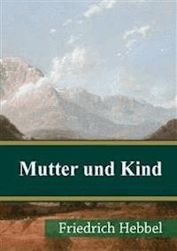 Mutter und Kind - Friedrich Hebbel - E-Book
