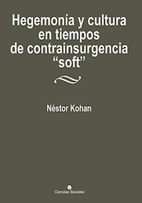 Hegemonía y cultura en tiempos de contrainsurgencia "soft" - Néstor Kohan - E-Book