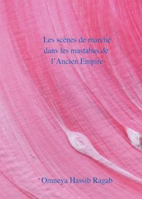 Les scènes de marché dans les mastabas de l’Ancien Empire - Omneya Hassib Ragab - E-Book