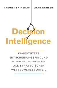 Decision Intelligence - Thorsten Heilig - E-Book