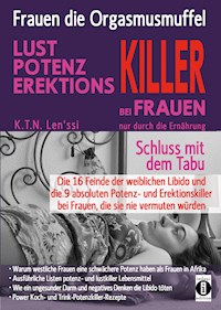 Frauen, die Orgasmusmuffel - LUST, POTENZ, EREKTIONS-KILLER bei Frauen nur durch die Ernährung - K.T.N. Len'ssi - E-Book