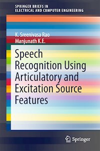 Speech Recognition Using Articulatory and Excitation Source Features - K. Sreenivasa Rao - E-Book