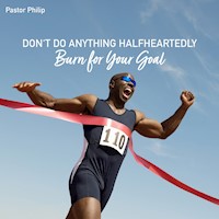 Don't Do Anything Halfheartedly - Burn for Your Goal - Pastor Philip - Hörbuch
