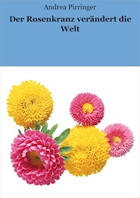 Der Rosenkranz verändert die Welt - Andrea Pirringer - E-Book