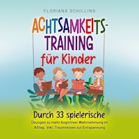 Achtsamkeitstraining für Kinder: Durch 33 spielerische Übungen zu mehr kognitiver Wahrnehmung im Alltag. Inkl. Traumreisen zur Entspannung (Achtsamkeit für Kinder mit Floriana Schilling) - Floriana Schilling - Hörbuch