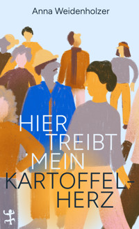 Hier treibt mein Kartoffelherz - Anna Weidenholzer - E-Book