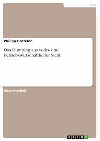 Das Dumping aus volks- und betriebswirtschaftlicher Sicht - Philipp Groteloh - E-Book