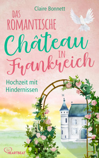 Das romantische Château in Frankreich – Hochzeit mit Hindernissen - Claire Bonnett - E-Book