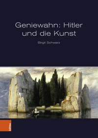 Geniewahn: Hitler und die Kunst - Birgit Schwarz - E-Book