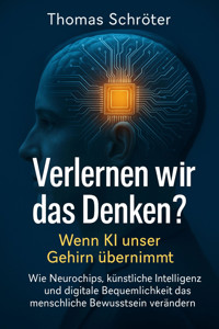 Verlernen wir das Denken? – Wenn KI unser Gehirn übernimmt - Thomas Schröter - E-Book
