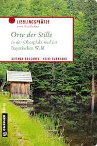Orte der Stille in der Oberpfalz und im Bayerischen Wald - Dietmar Bruckner - E-Book