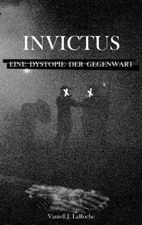 Invictus - Eine Dystopie der Gegenwart - Vantell J. LaRoche - E-Book