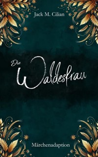 Die Waldesfrau - Jack M. Cilian - E-Book