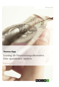 Leasing als Finanzierungsalternative. Eine quantitative Analyse - Thomas Gipp - E-Book