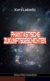 Phantastische Zukunftsgeschichten (Science-Fiction Sammelband) - Kurd Laßwitz - E-Book