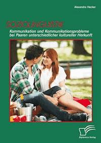 Soziolinguistik: Kommunikation und Kommunikationsprobleme bei Paaren unterschiedlicher kultureller Herkunft - Alexandra Hecker - E-Book