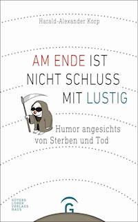 Am Ende ist nicht Schluss mit lustig - Harald-Alexander Korp - E-Book
