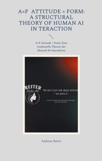 A×F Attitude × Form: A Structural Theory of Human AI Interaction - Andreas Reiter - E-Book