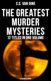 The Greatest Murder Mysteries of S. S. Van Dine - 12 Titles in One Volume (Illustrated Edition) - S. S. Van Dine - E-Book