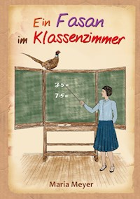 Ein Fasan im Klassenzimmer - Maria Meyer - E-Book