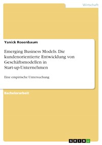 Emerging Business Models. Die kundenorientierte Entwicklung von Geschäftsmodellen in Start-up-Unternehmen - Yanick Rosenbaum - E-Book