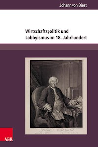 Wirtschaftspolitik und Lobbyismus im 18. Jahrhundert - Johann von Diest - E-Book