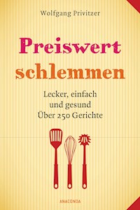Preiswert schlemmen. Lecker, einfach und gesund. Über 250 Gerichte - Wolfgang Privitzer - E-Book