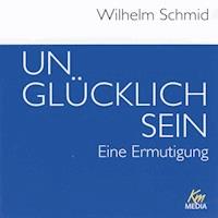 Unglücklich sein - Wilhelm Schmid - Hörbuch