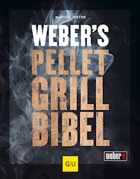 Weber's Pelletgrillbibel - Manuel Weyer - E-Book