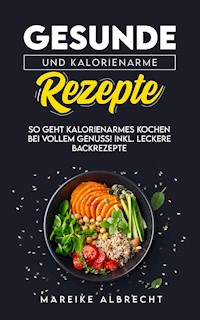Gesunde und kalorienarme Rezepte - Mareike Albrecht - E-Book