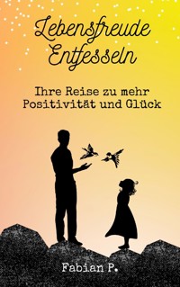 Lebensfreude entfesseln - Fabian Pscherer - E-Book