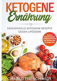 Ketogene Ernährung: Genussvolle ketogene Rezepte gegen Lipödeme - Inklusive Massageanleitung, Trainingsempfehlung und Wochenplaner mit Einkaufsliste - Charlotte Schmidt - E-Book