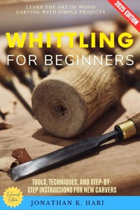 Whittling for Beginners: - Jonathan K. Hari - E-Book