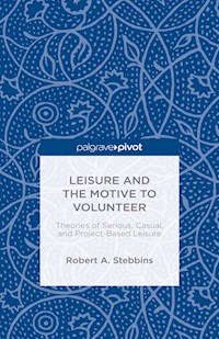 Leisure and the Motive to Volunteer: Theories of Serious, Casual, and Project-Based Leisure - Robert A. Stebbins - E-Book