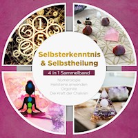 Selbsterkenntnis & Selbstheilung - 4 in 1 Sammelband: Numerologie | Heilsteine anwenden | Orgonite | Die Kraft der Chakren - Sophia Perlich - Hörbuch