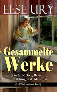 Gesammelte Werke: Kinderbücher, Romane, Erzählungen & Märchen (110 Titel in einem Buch) - Else Ury - E-Book