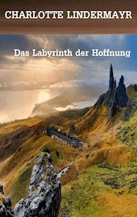 Das Labyrinth der Hoffnung - Charlotte Lindermayr - E-Book
