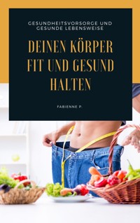 Deinen Körper fit und gesund halten - Fabienne P. - E-Book