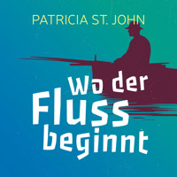 Wo der Fluss beginnt - Patricia St. John - Hörbuch