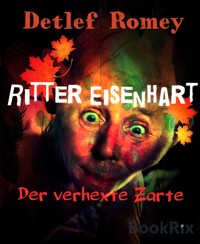 Ritter Eisenhart, der verhexte Zarte - Detlef Romey - kostenlos E-Book